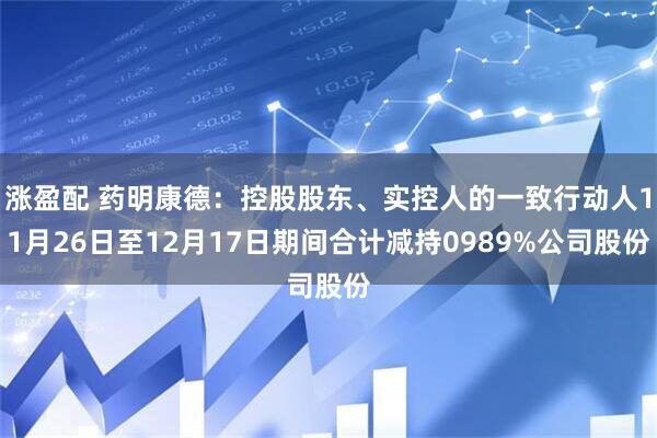 涨盈配 药明康德：控股股东、实控人的一致行动人11月26日至12月17日期间合计减持0989%公司股份